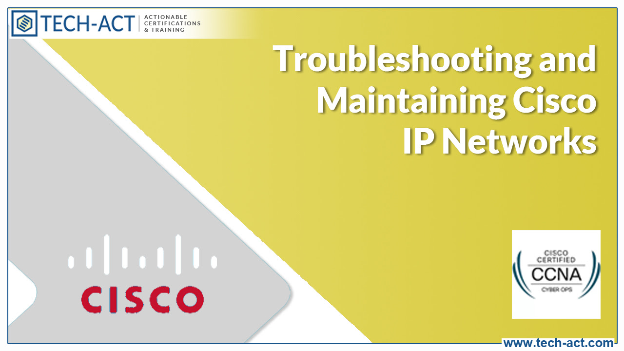 Troubleshooting and Maintaining Cisco IP Networks (TSHOOT) Certification Training TECHACT